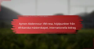 Aymen Abdennour: VM-resa, höjdpunkter från Afrikanska mästerskapet, internationella bidrag