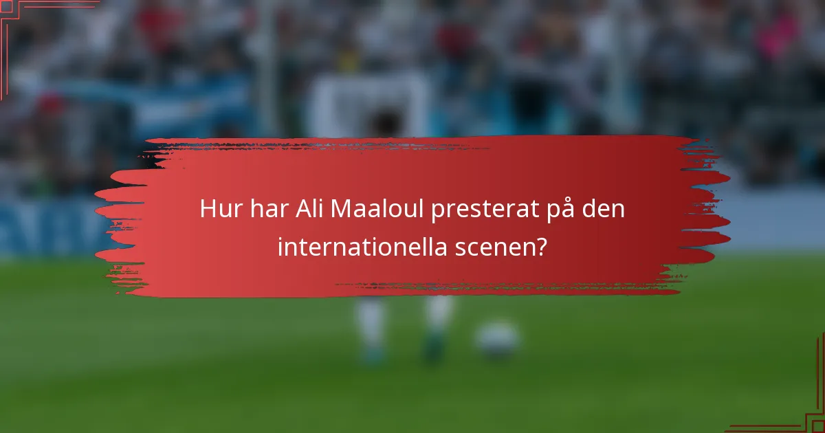 Hur har Ali Maaloul presterat på den internationella scenen?
