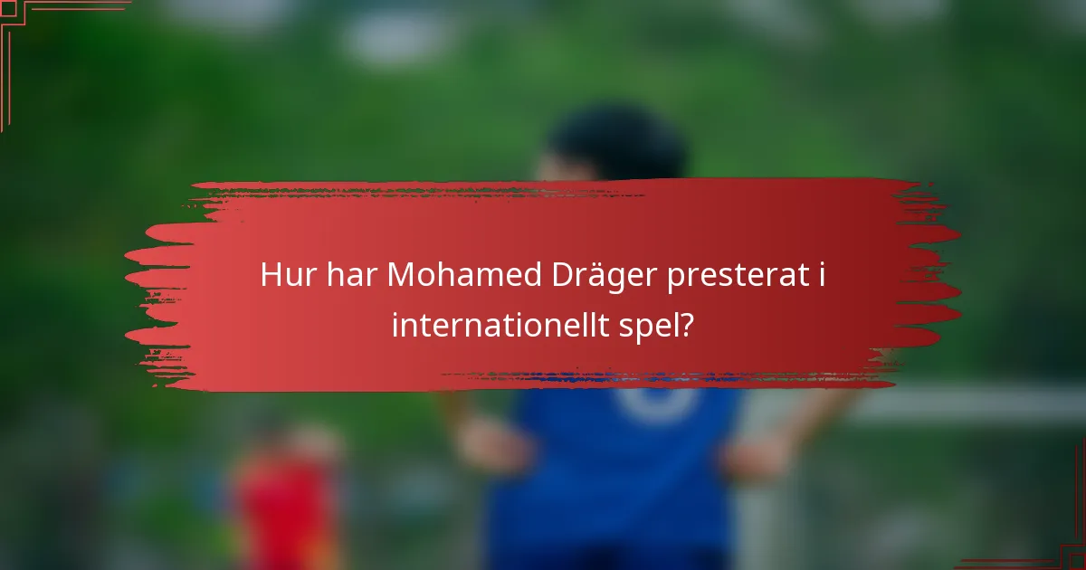 Hur har Mohamed Dräger presterat i internationellt spel?