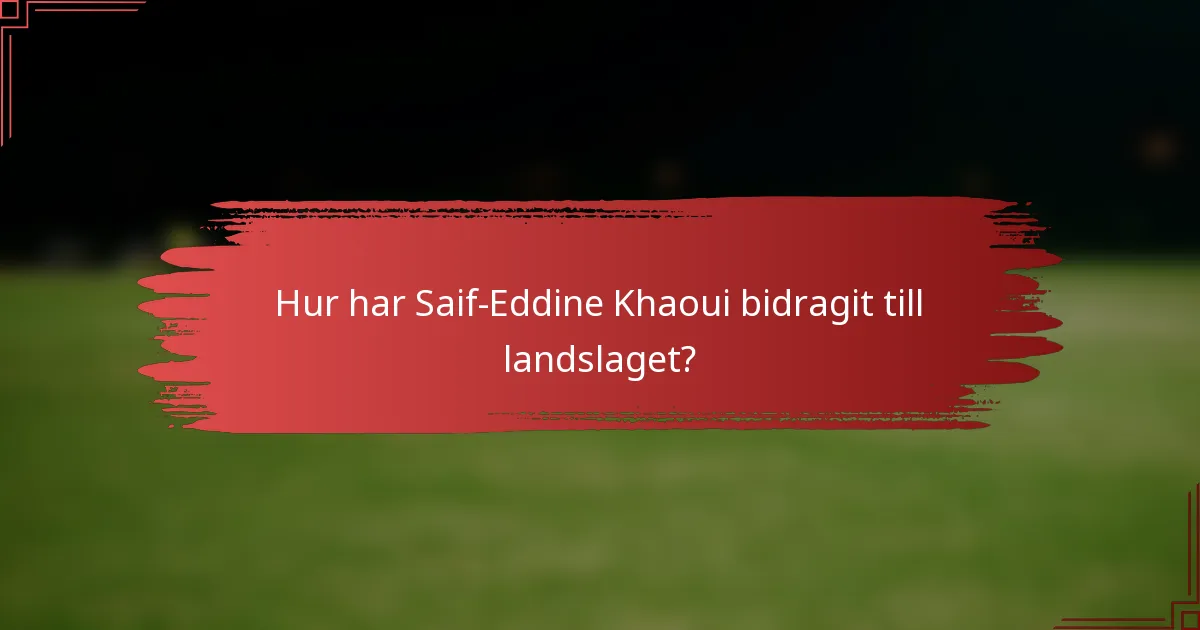 Hur har Saif-Eddine Khaoui bidragit till landslaget?