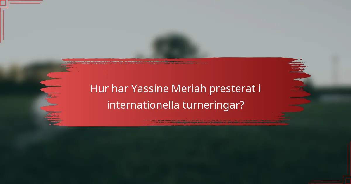 Hur har Yassine Meriah presterat i internationella turneringar?