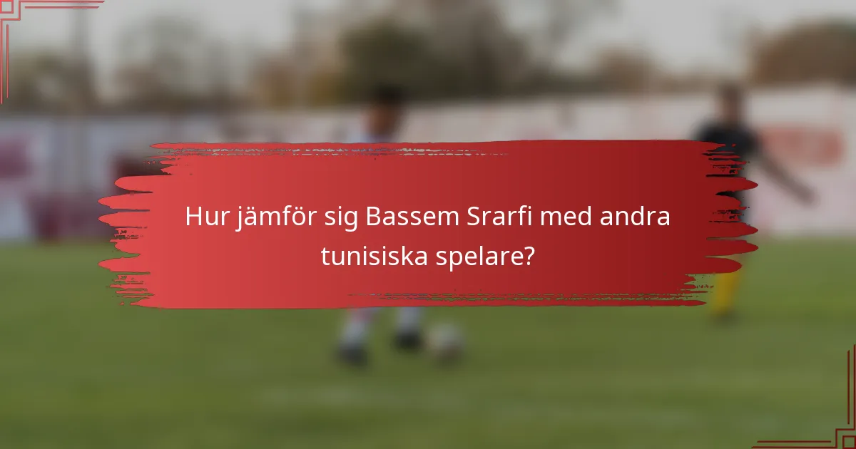 Hur jämför sig Bassem Srarfi med andra tunisiska spelare?