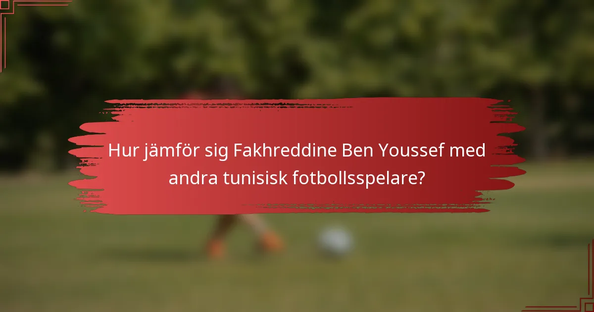 Hur jämför sig Fakhreddine Ben Youssef med andra tunisisk fotbollsspelare?