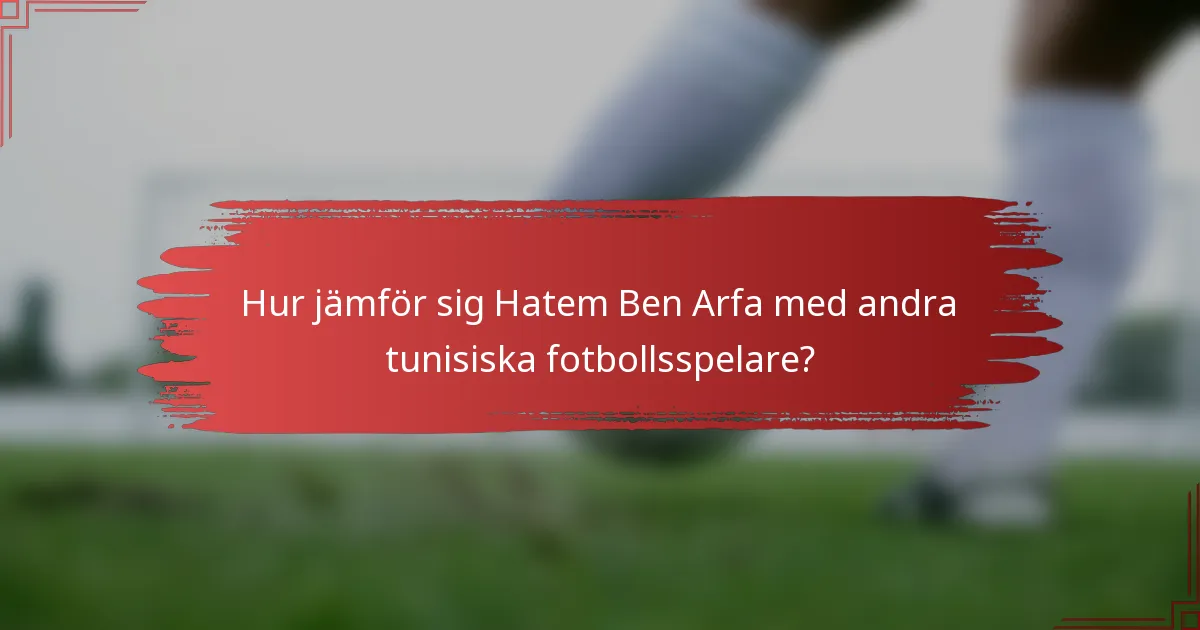 Hur jämför sig Hatem Ben Arfa med andra tunisiska fotbollsspelare?