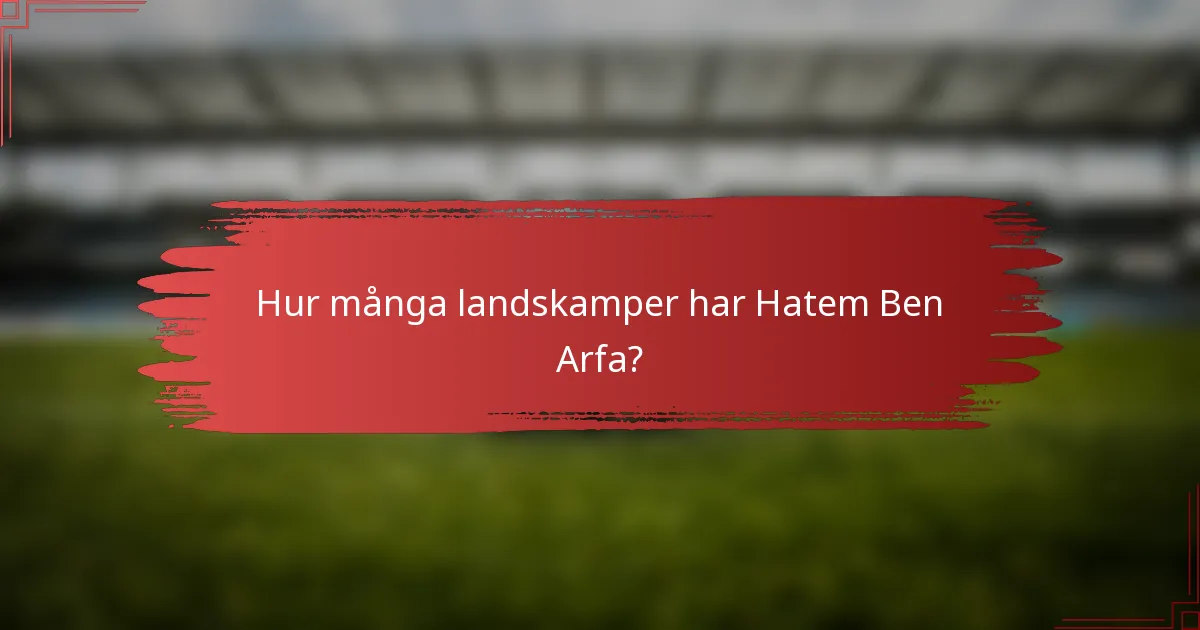 Hur många landskamper har Hatem Ben Arfa?