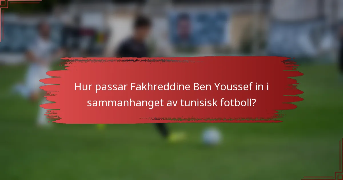 Hur passar Fakhreddine Ben Youssef in i sammanhanget av tunisisk fotboll?