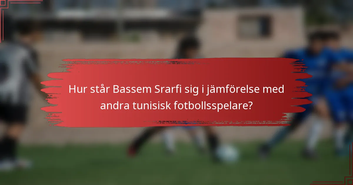 Hur står Bassem Srarfi sig i jämförelse med andra tunisisk fotbollsspelare?