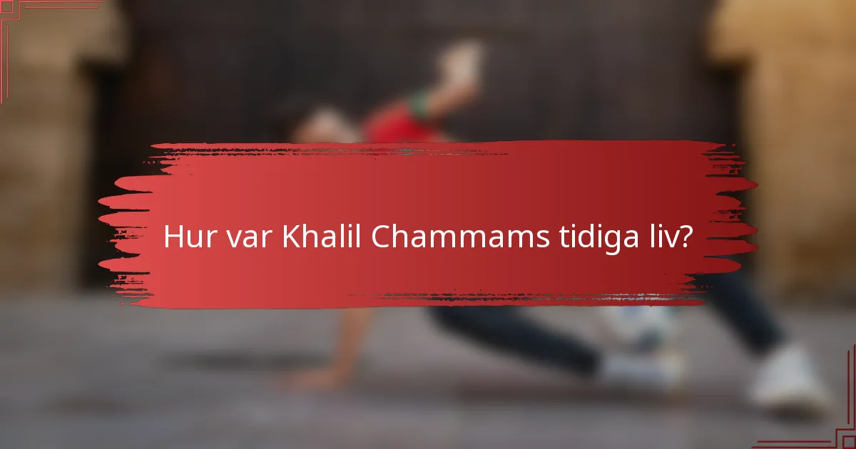 Hur var Khalil Chammams tidiga liv?