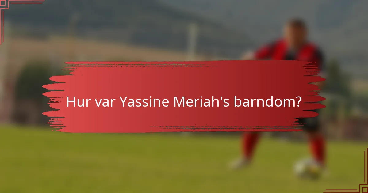 Hur var Yassine Meriah's barndom?
