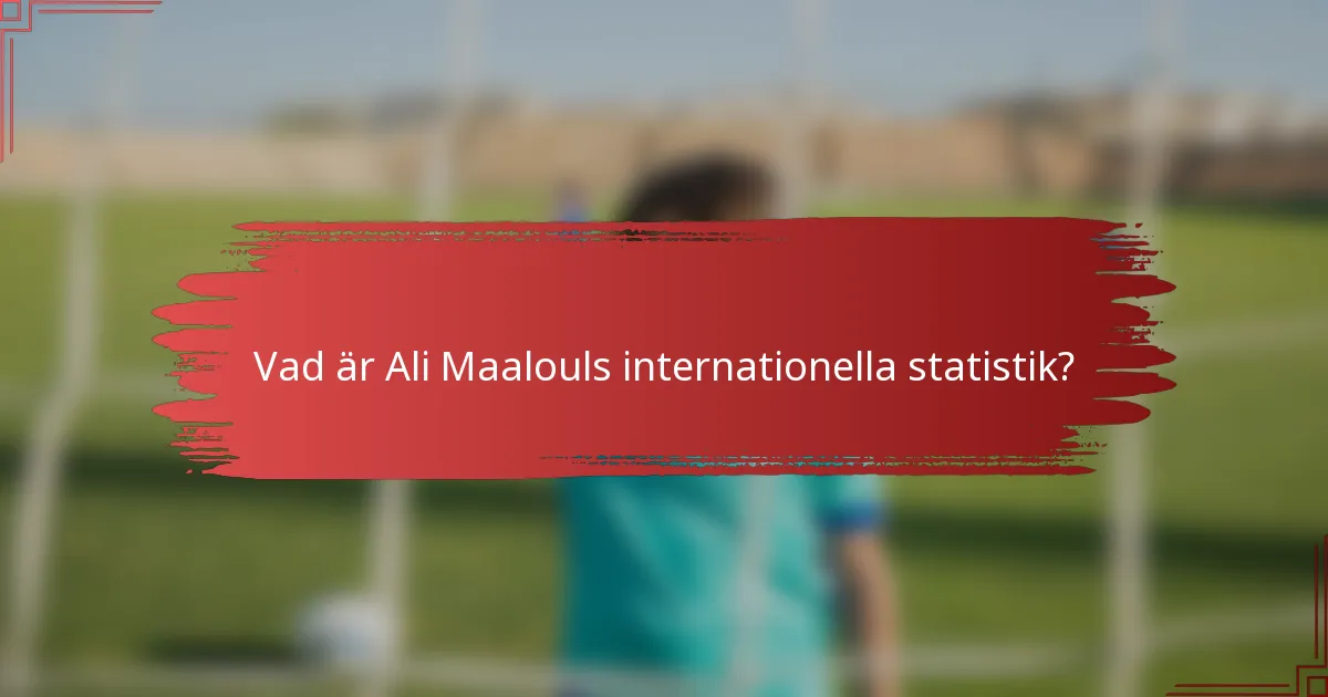 Vad är Ali Maalouls internationella statistik?