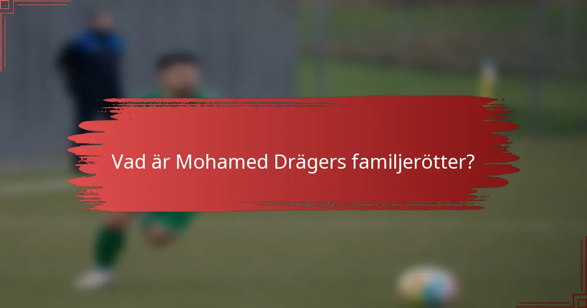 Vad är Mohamed Drägers familjerötter?