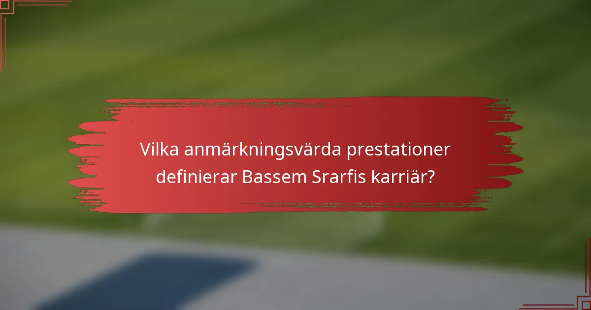 Vilka anmärkningsvärda prestationer definierar Bassem Srarfis karriär?