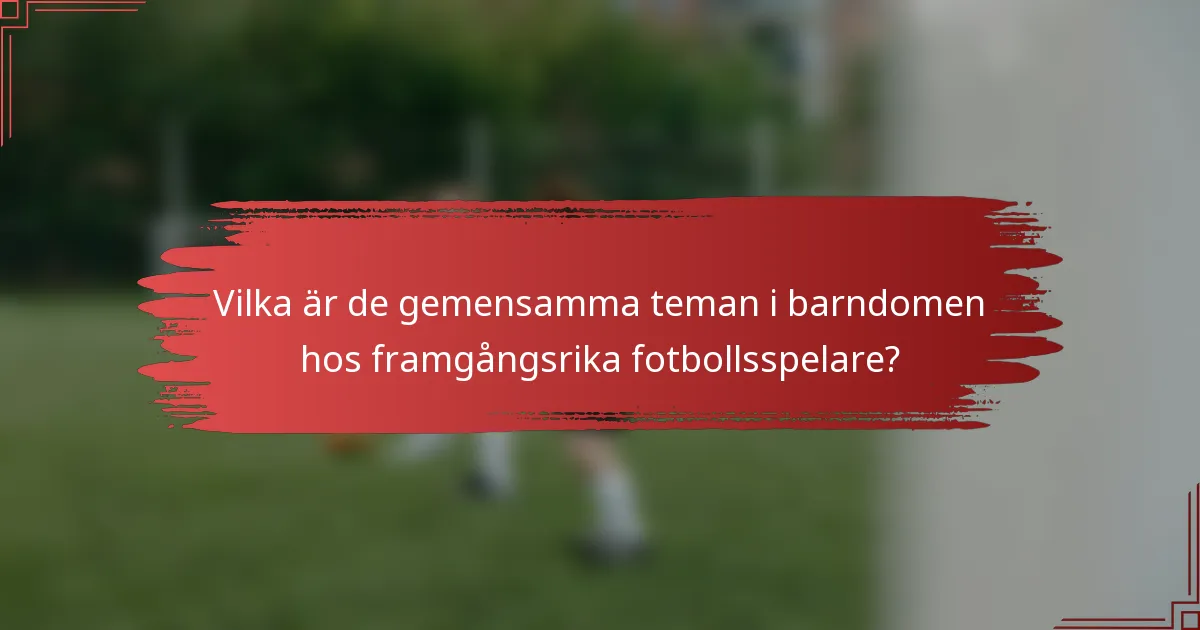 Vilka är de gemensamma teman i barndomen hos framgångsrika fotbollsspelare?