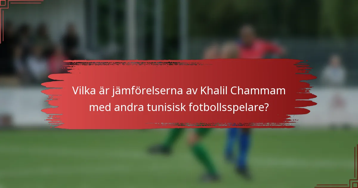 Vilka är jämförelserna av Khalil Chammam med andra tunisisk fotbollsspelare?