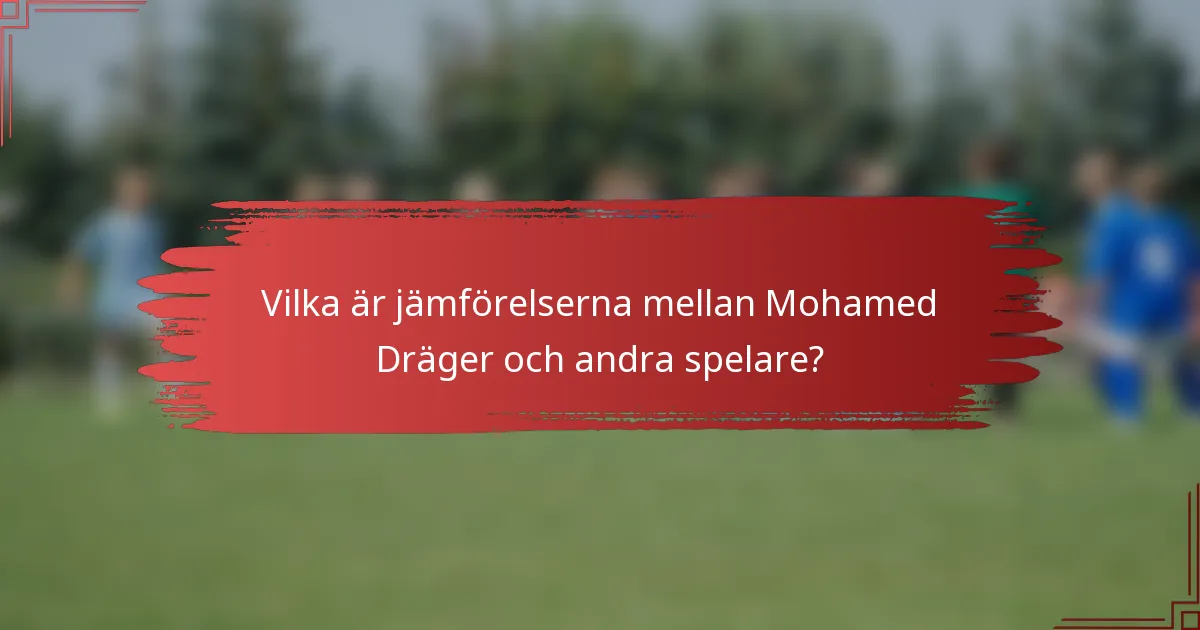 Vilka är jämförelserna mellan Mohamed Dräger och andra spelare?