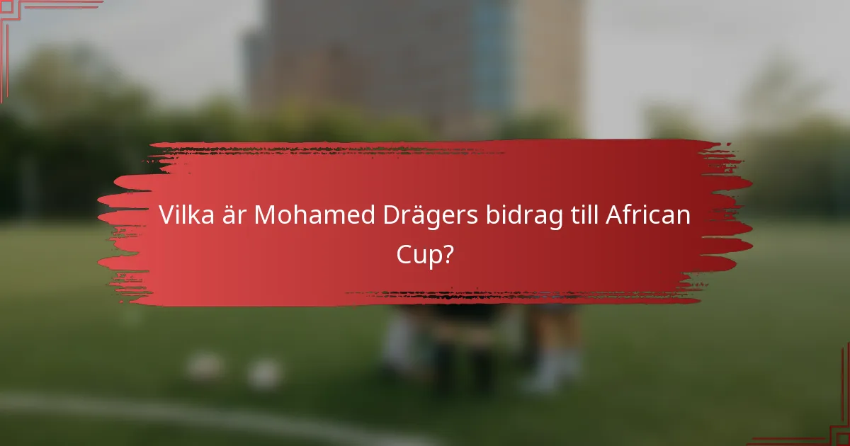 Vilka är Mohamed Drägers bidrag till African Cup?