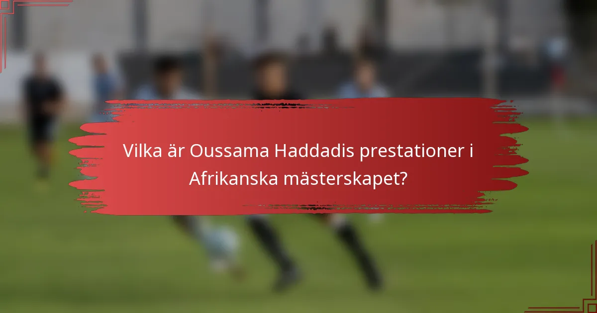 Vilka är Oussama Haddadis prestationer i Afrikanska mästerskapet?