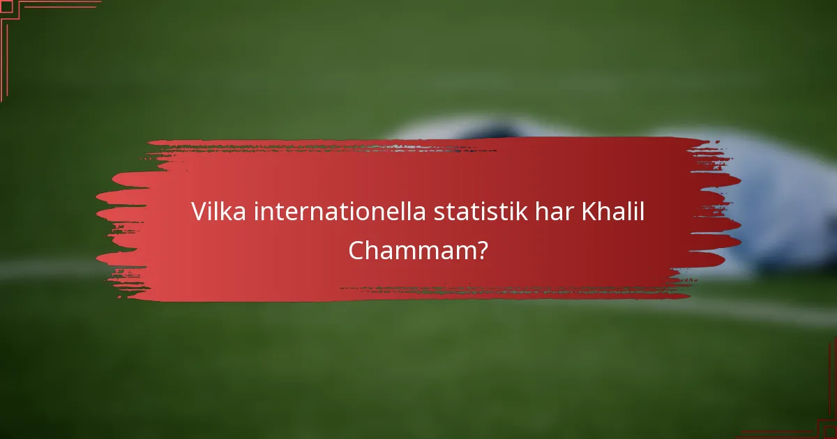 Vilka internationella statistik har Khalil Chammam?