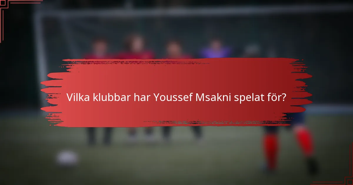 Vilka klubbar har Youssef Msakni spelat för?