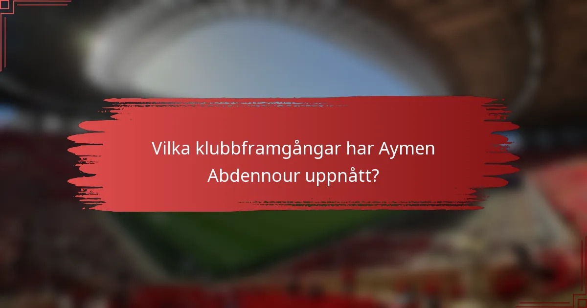 Vilka klubbframgångar har Aymen Abdennour uppnått?