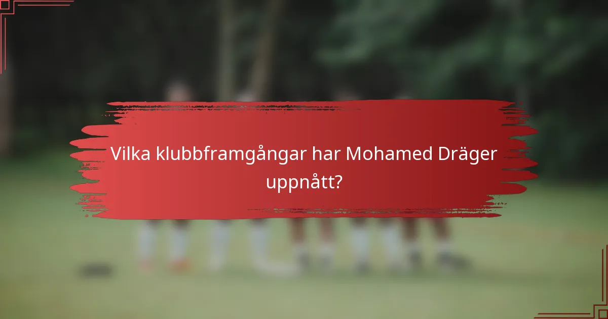 Vilka klubbframgångar har Mohamed Dräger uppnått?