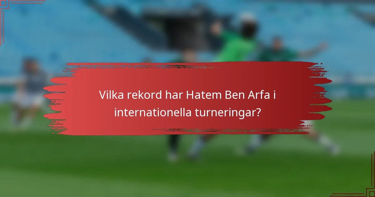 Vilka rekord har Hatem Ben Arfa i internationella turneringar?