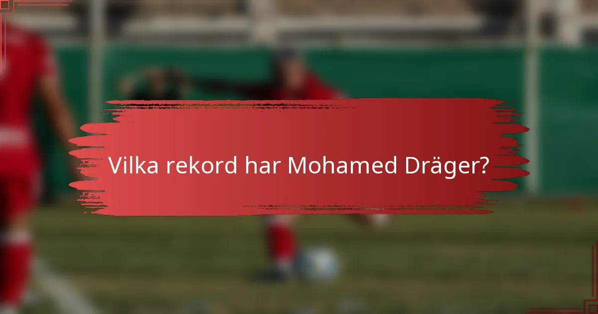 Vilka rekord har Mohamed Dräger?