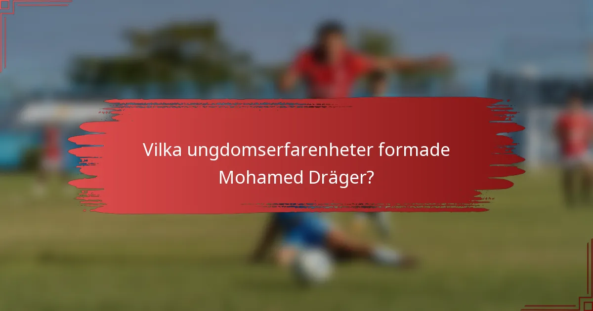 Vilka ungdomserfarenheter formade Mohamed Dräger?