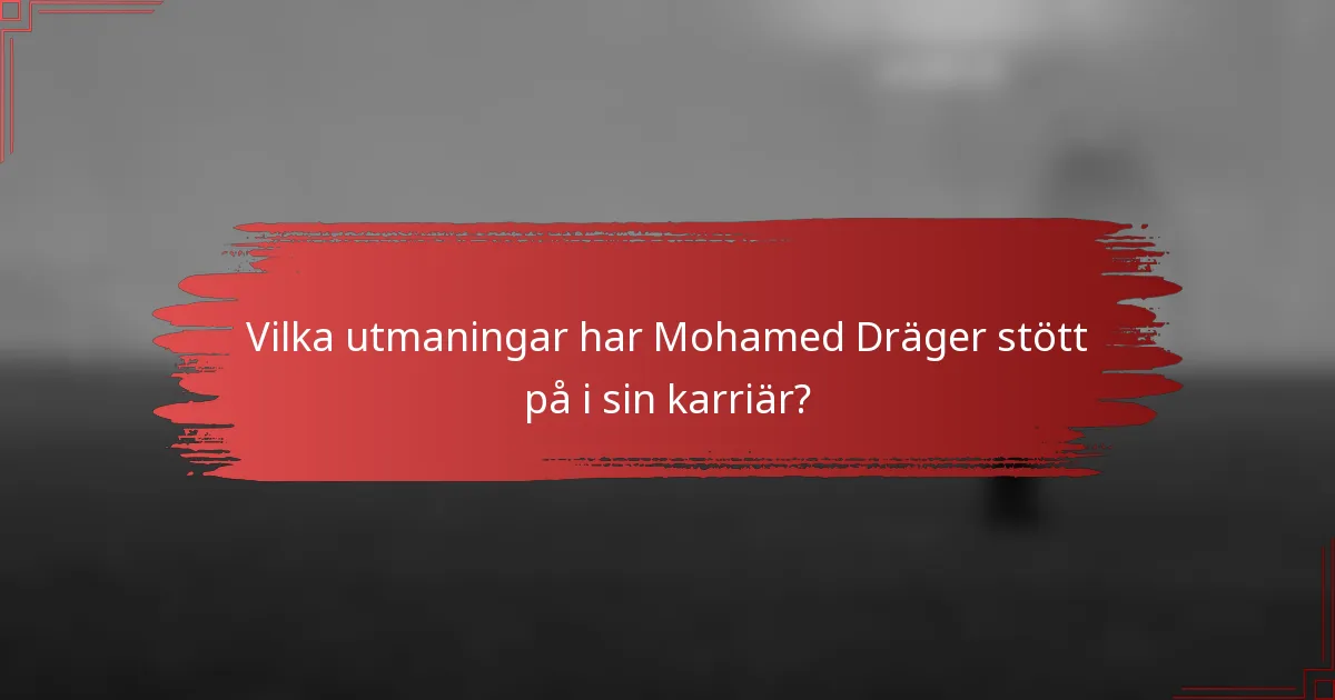 Vilka utmaningar har Mohamed Dräger stött på i sin karriär?