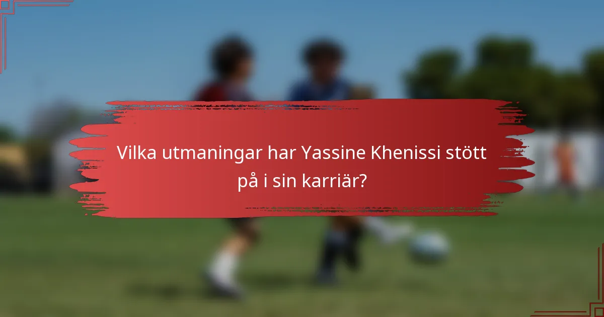 Vilka utmaningar har Yassine Khenissi stött på i sin karriär?