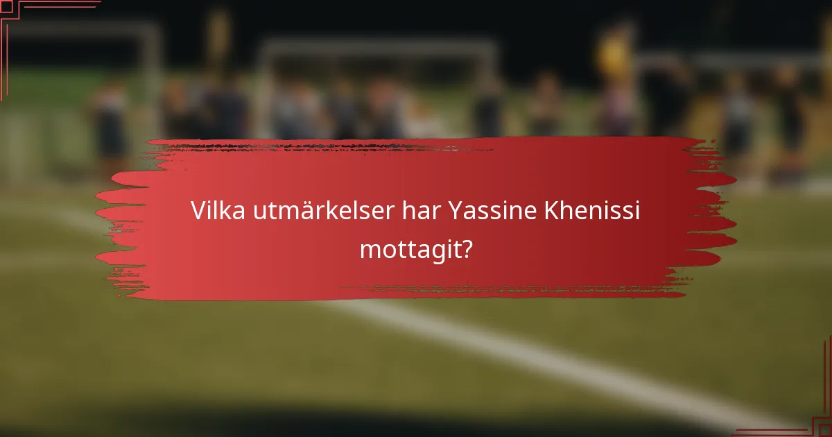 Vilka utmärkelser har Yassine Khenissi mottagit?