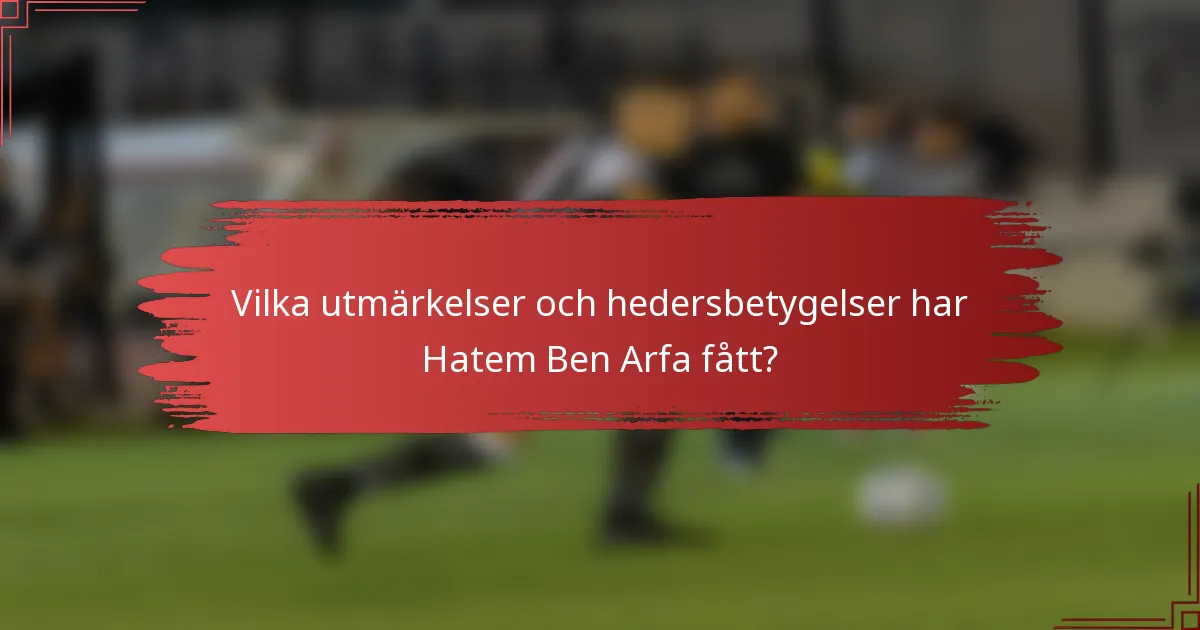 Vilka utmärkelser och hedersbetygelser har Hatem Ben Arfa fått?