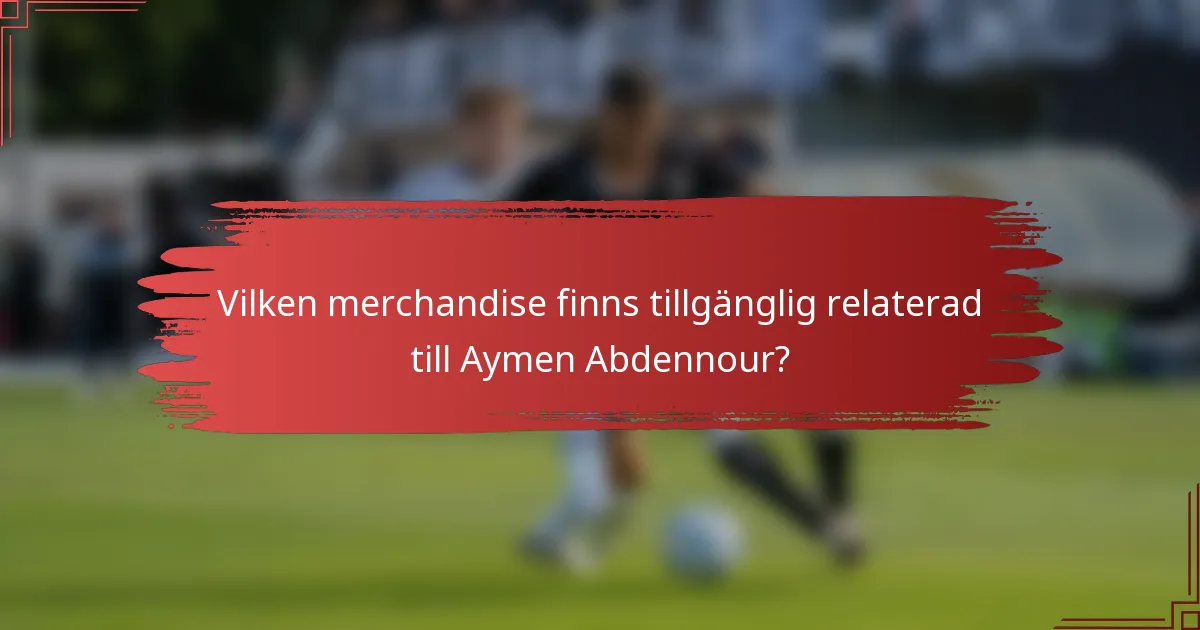Vilken merchandise finns tillgänglig relaterad till Aymen Abdennour?